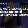 Генсек НАТО рассказал о разработке гарантий безопасности для Украины