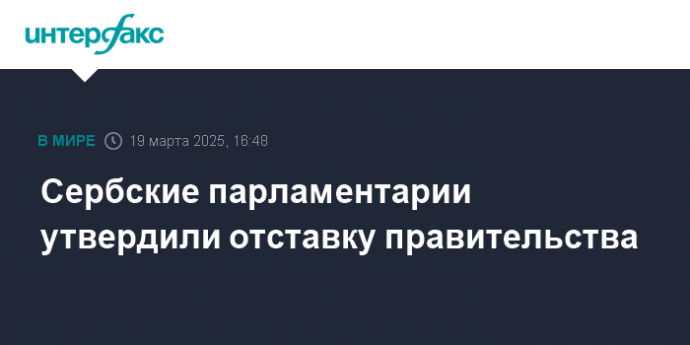 Сербские парламентарии утвердили отставку правительства