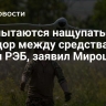ВСУ пытаются нащупать коридор между средствами ПВО и РЭБ, заявил Мирошник