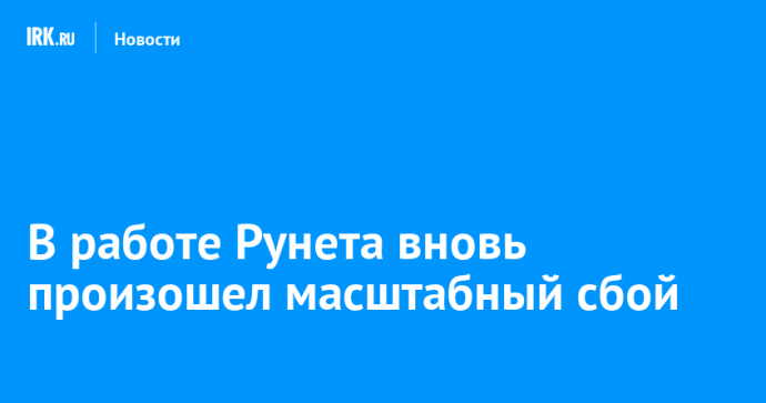 В работе Рунета вновь произошел масштабный сбой