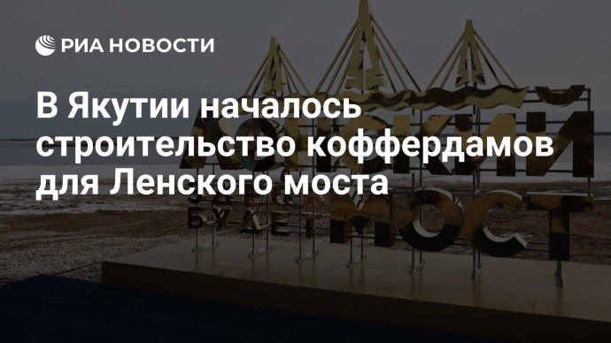 В Якутии началось строительство коффердамов для Ленского моста