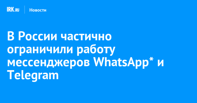 В России частично ограничили работу мессенджеров WhatsApp* и Telegram