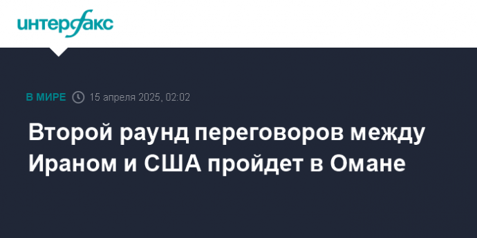 Второй раунд переговоров между Ираном и США пройдет в Омане