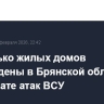Несколько жилых домов повреждены в Брянской области в результате атак ВСУ