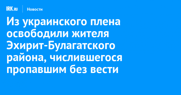 Из украинского плена освободили жителя Эхирит-Булагатского района, числившегося пропавшим без вести