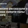 В Ватикане рассказали о причинах смерти папы римского