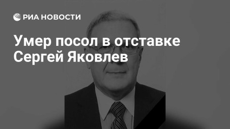 Умер посол в отставке Сергей Яковлев