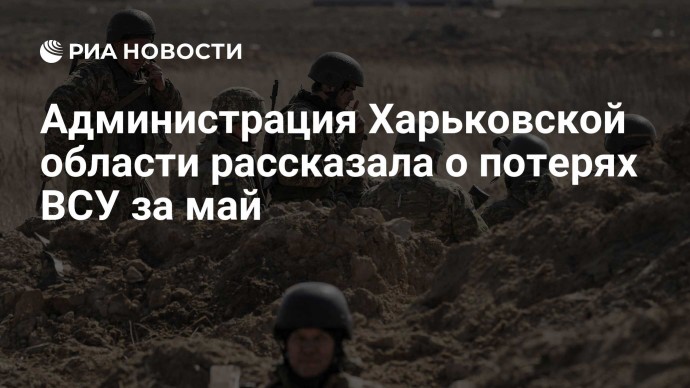 Администрация Харьковской области рассказала о потерях ВСУ за май