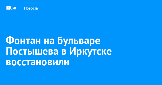 Фонтан на бульваре Постышева в Иркутске восстановили Фонтан на бульваре Постышева в Иркутске восстановили