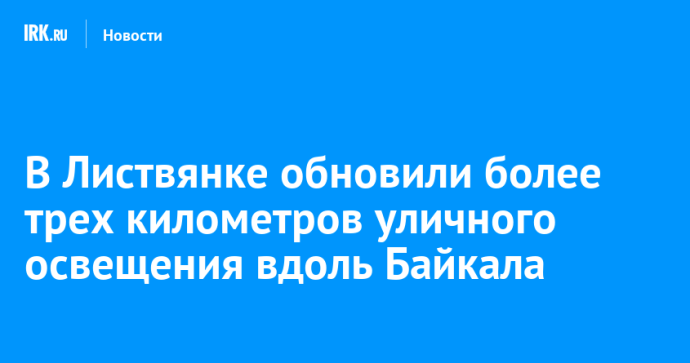 В Листвянке обновили более трех километров уличного освещения вдоль Байкала