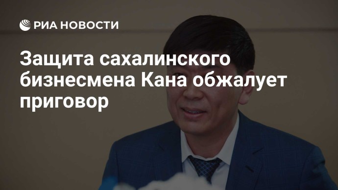 Защита сахалинского бизнесмена Кана обжалует приговор