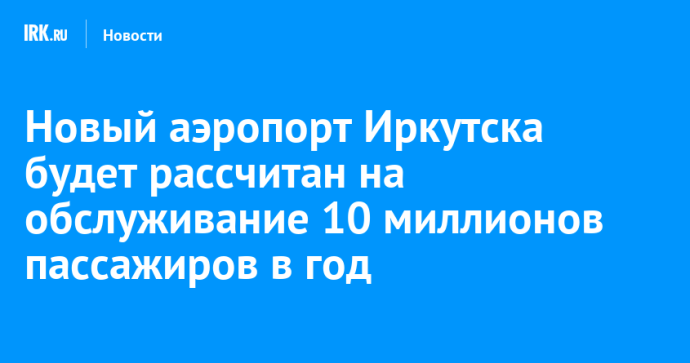 Новый аэропорт Иркутска будет рассчитан на обслуживание 10 миллионов пассажиров в год