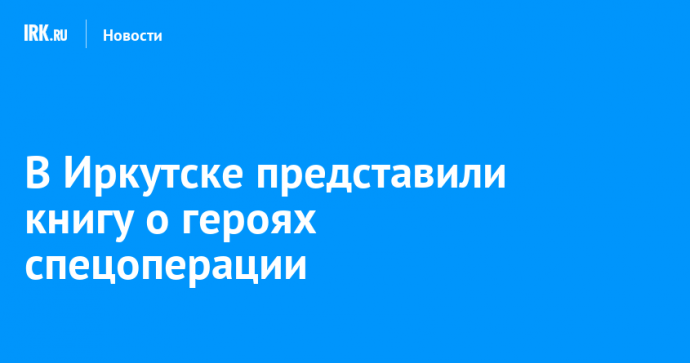 В Иркутске представили книгу о героях спецоперации