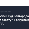 Октябрьский суд Белгорода отменил работу 13 августа из-за атак БПЛА