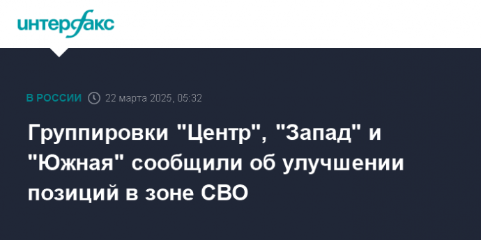 Группировки "Центр", "Запад" и "Южная" сообщили об улучшении позиций в зоне СВО