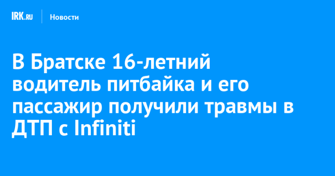 В Братске 16-летний водитель питбайка и его пассажир получили травмы в ДТП с Infiniti