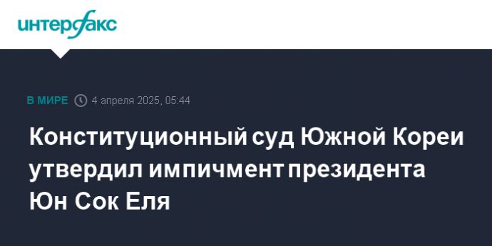 Конституционный суд Южной Кореи утвердил импичмент президента Юн Сок Еля