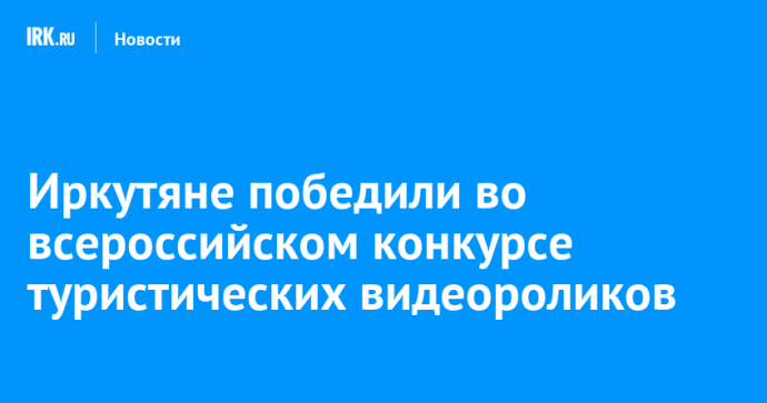 Иркутяне победили во всероссийском конкурсе туристических видеороликов