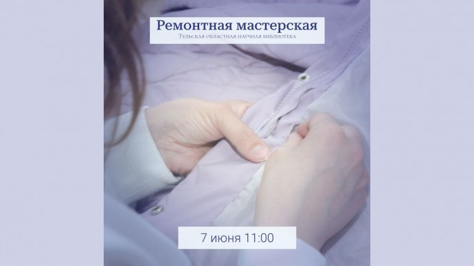 Возобновляет свою работу ремонтная мастерская «Чинить нельзя выбрасывать» в Тульской научной библиотеке
