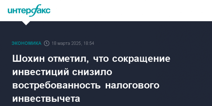 Шохин отметил, что сокращение инвестиций снизило востребованность налогового инвествычета