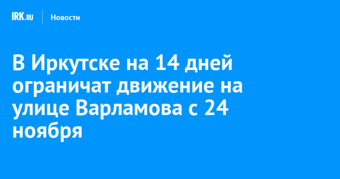 В Иркутске на 14 дней ограничат движение на улице Варламова с 24 ноября
