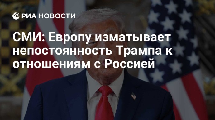 СМИ: Европу изматывает непостоянность Трампа к отношениям с Россией СМИ: Европу изматывает непостоянность Трампа к отношениям с Россией
