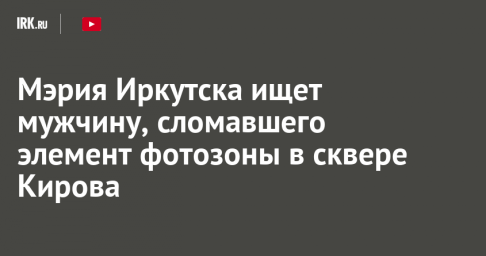 Мэрия Иркутска ищет мужчину, сломавшего элемент фотозоны в сквере Кирова