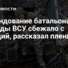 Командование батальона бригады ВСУ сбежало с позиций, рассказал пленный