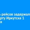 Восемь рейсов задержали в аэропорту Иркутска 1 декабря
