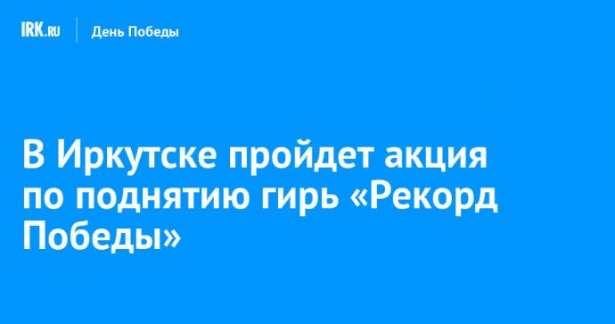 В Иркутске пройдет акция по поднятию гирь «Рекорд Победы»