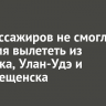 911 пассажиров не смогли вовремя вылететь из Иркутска, Улан-Удэ и Благовещенска