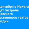 До 30 сентября в Иркутске проходят гастроли Свердловского государственного театра музкомедии