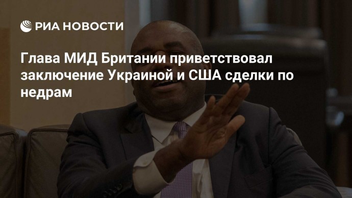 Глава МИД Британии приветствовал заключение Украиной и США сделки по недрам