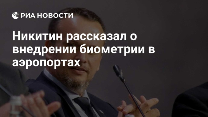 Никитин рассказал о внедрении биометрии в аэропортах