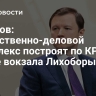 Ефимов: общественно-деловой комплекс построят по КРТ возле вокзала Лихоборы