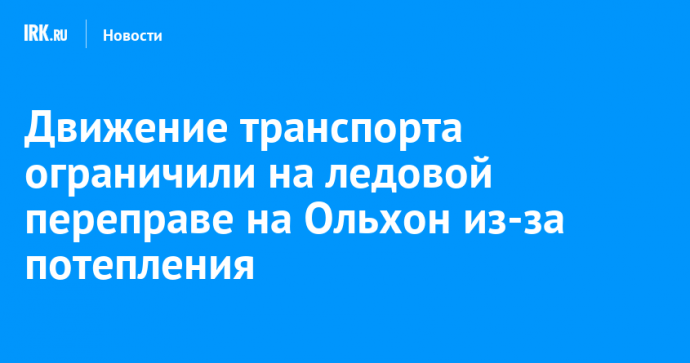 Движение транспорта ограничили по ледовой переправе на Ольхон из-за потепления