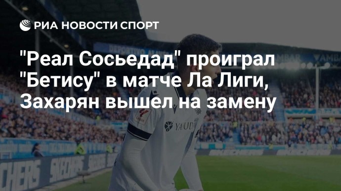 "Реал Сосьедад" проиграл "Бетису" в матче Ла Лиги, Захарян вышел на замену "Реал Сосьедад" проиграл "Бетису" в матче Ла Лиги, Захарян вышел на замену