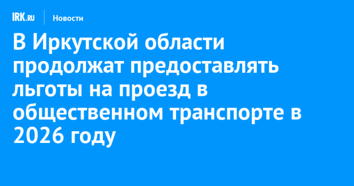 В Иркутской области продолжат предоставлять льготы на проезд в общественном транспорте в 2026 году
