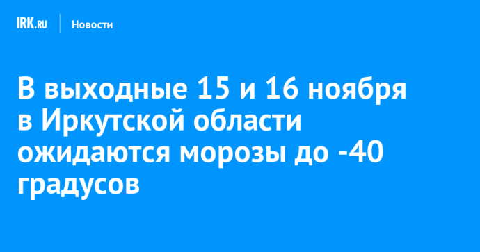 В выходные 15 и 16 ноября в Иркутской области ожидаются морозы до -40 градусов