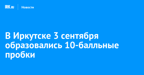 В Иркутске 3 сентября образовались 10-балльные пробки