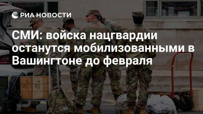 СМИ: войска нацгвардии останутся мобилизованными в Вашингтоне до февраля