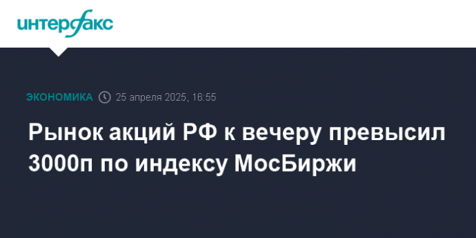 Рынок акций РФ к вечеру превысил 3000п по индексу МосБиржи