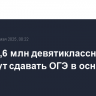 Более 1,6 млн девятиклассников в РФ будут сдавать ОГЭ в основной период
