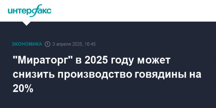 "Мираторг" в 2025 году может снизить производство говядины на 20%