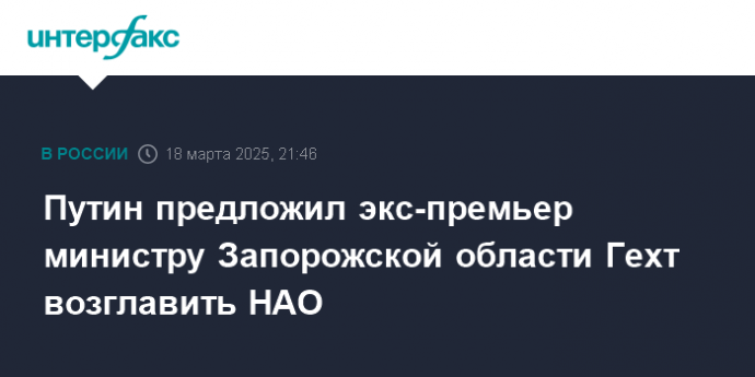 Путин предложил экс-премьер министру Запорожской области Гехт возглавить НАО