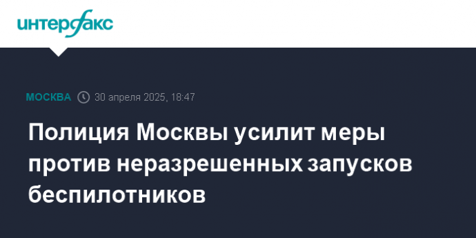 Полиция Москвы усилит меры против неразрешенных запусков беспилотников