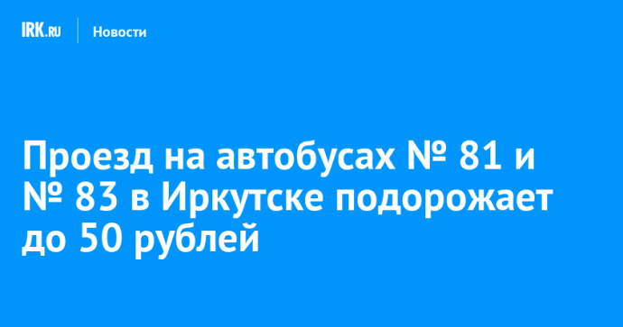 Проезд на автобусах № 81 и № 83 в Иркутске подорожает до 50 рублей