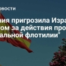 Испания пригрозила Израилю ответом за действия против "Глобальной флотилии"