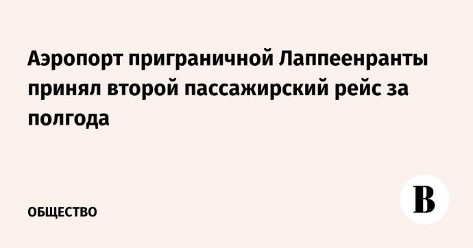Аэропорт приграничной Лаппеенранты принял второй пассажирский рейс за полгода Аэропорт приграничной Лаппеенранты принял второй пассажирский рейс за полгода