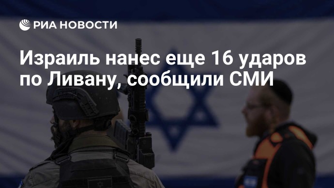 Израиль нанес еще 16 ударов по Ливану, сообщили СМИ Израиль нанес еще 16 ударов по Ливану, сообщили СМИ